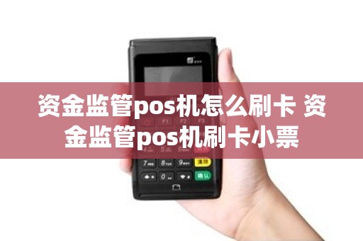 资金监管pos机怎么刷卡 资金监管pos机刷卡小票