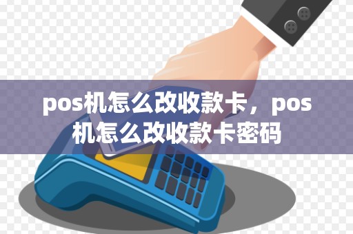 pos机怎么改收款卡，pos机怎么改收款卡密码