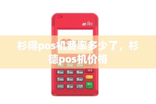 杉得pos机费率多少了，杉德pos机价格