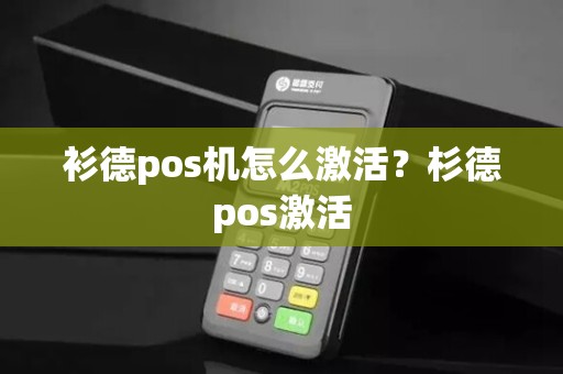衫德pos机怎么激活？杉德pos激活