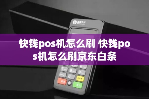 快钱pos机怎么刷 快钱pos机怎么刷京东白条