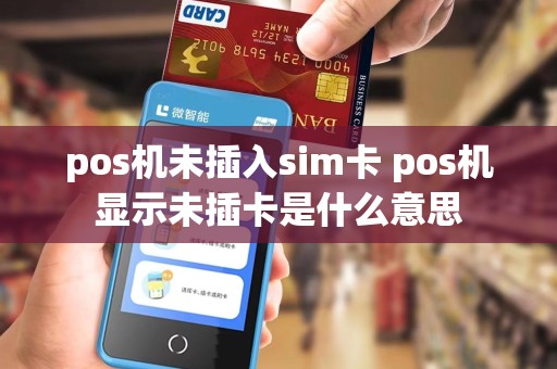 pos机未插入sim卡 pos机显示未插卡是什么意思