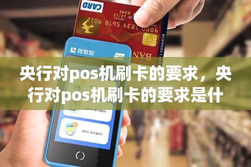 央行对pos机刷卡的要求，央行对pos机刷卡的要求是什么