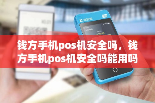 钱方手机pos机安全吗，钱方手机pos机安全吗能用吗