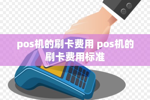 pos机的刷卡费用 pos机的刷卡费用标准