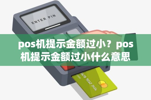 pos机提示金额过小？pos机提示金额过小什么意思