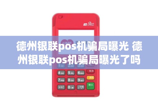 德州银联pos机骗局曝光 德州银联pos机骗局曝光了吗