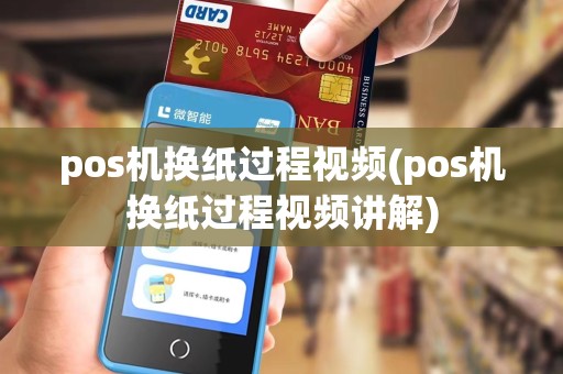pos机换纸过程视频(pos机换纸过程视频讲解)
