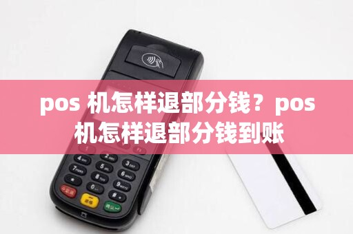 pos 机怎样退部分钱？pos 机怎样退部分钱到账