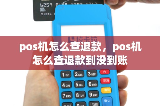 pos机怎么查退款，pos机怎么查退款到没到账