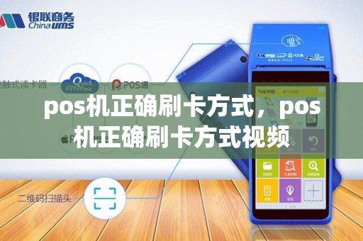 pos机正确刷卡方式，pos机正确刷卡方式视频