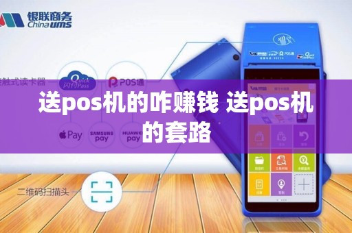 送pos机的咋赚钱 送pos机的套路