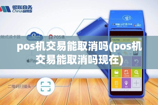 pos机交易能取消吗(pos机交易能取消吗现在)