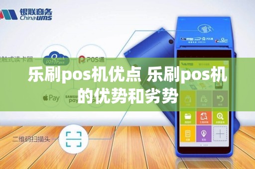 乐刷pos机优点 乐刷pos机的优势和劣势