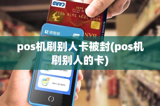 pos机刷别人卡被封(pos机刷别人的卡)