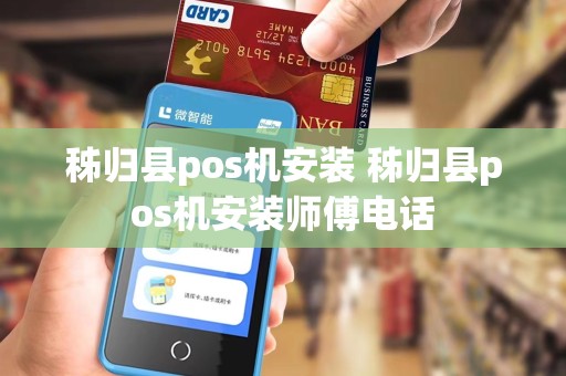 秭归县pos机安装 秭归县pos机安装师傅电话