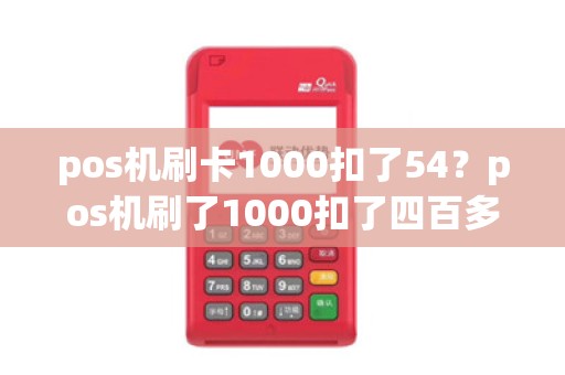 pos机刷卡1000扣了54？pos机刷了1000扣了四百多