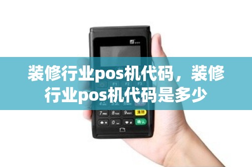 装修行业pos机代码，装修行业pos机代码是多少