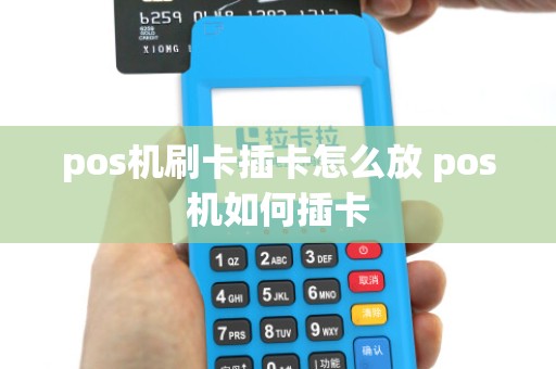 pos机刷卡插卡怎么放 pos机如何插卡
