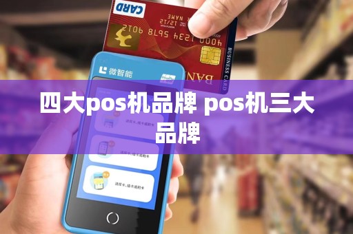 四大pos机品牌 pos机三大品牌