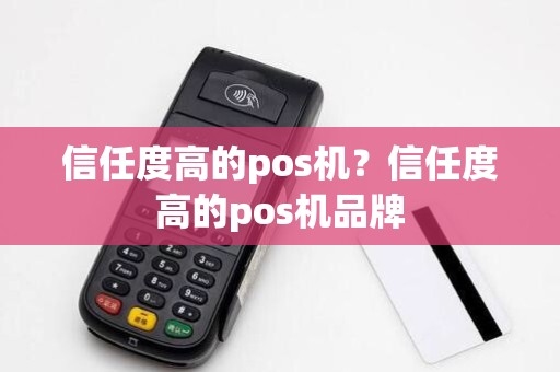 信任度高的pos机？信任度高的pos机品牌