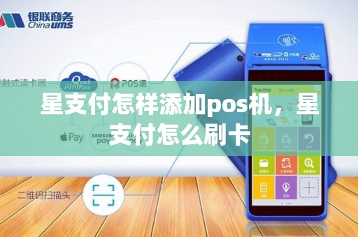 星支付怎样添加pos机，星支付怎么刷卡