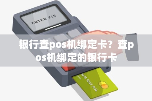 银行查pos机绑定卡？查pos机绑定的银行卡