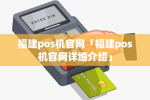 福建pos机官网「福建pos机官网详细介绍」 福建pos机官网「福建pos机官网详细介绍」