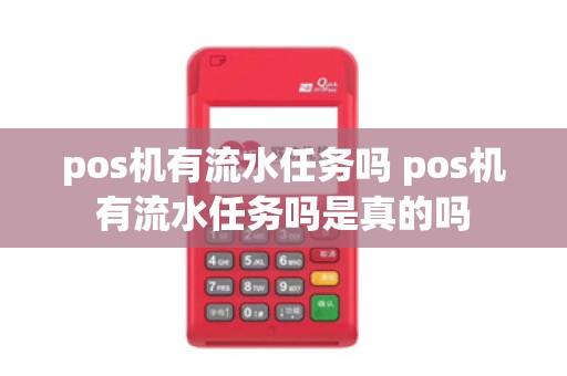 pos机有流水任务吗 pos机有流水任务吗是真的吗