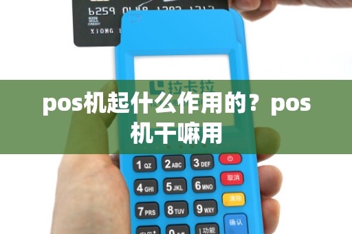 pos机起什么作用的？pos机干嘛用