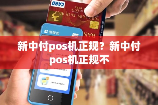 新中付pos机正规？新中付pos机正规不