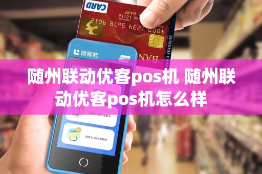 随州联动优客pos机 随州联动优客pos机怎么样