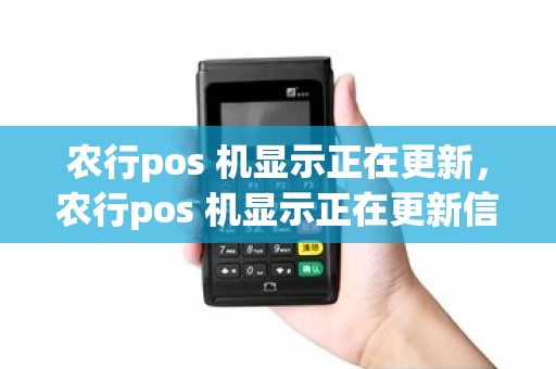 农行pos 机显示正在更新，农行pos 机显示正在更新信息