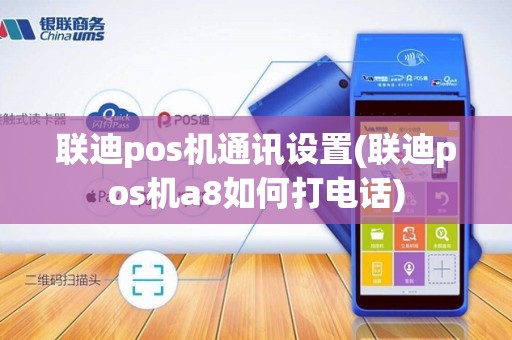 联迪pos机通讯设置(联迪pos机a8如何打电话)