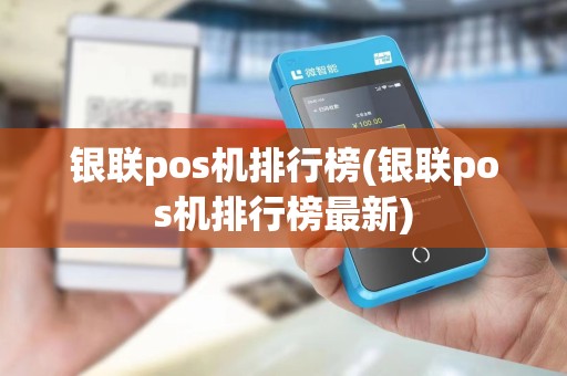 银联pos机排行榜(银联pos机排行榜最新)