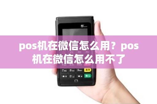 pos机在微信怎么用？pos机在微信怎么用不了