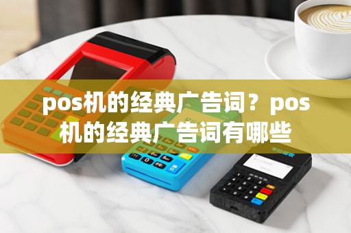 pos机的经典广告词？pos机的经典广告词有哪些