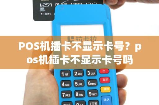 POS机插卡不显示卡号？pos机插卡不显示卡号吗