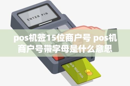 pos机签15位商户号 pos机商户号带字母是什么意思