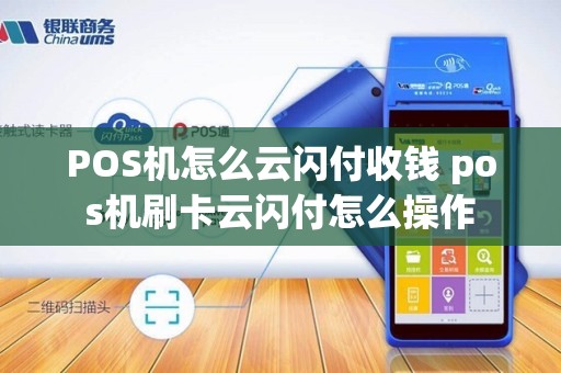 POS机怎么云闪付收钱 pos机刷卡云闪付怎么操作