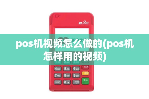 pos机视频怎么做的(pos机怎样用的视频)