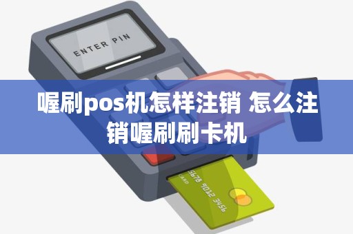 喔刷pos机怎样注销 怎么注销喔刷刷卡机