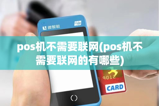 pos机不需要联网(pos机不需要联网的有哪些)
