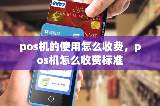 pos机的使用怎么收费，pos机怎么收费标准
