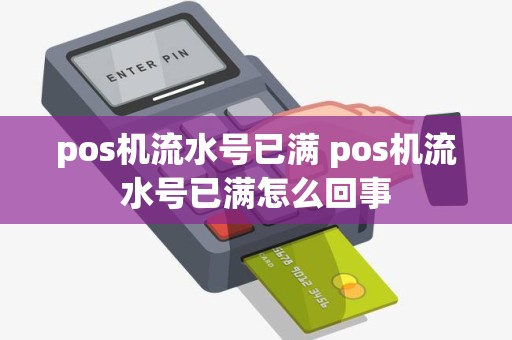 pos机流水号已满 pos机流水号已满怎么回事