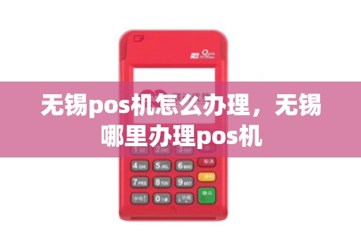 无锡pos机怎么办理，无锡哪里办理pos机