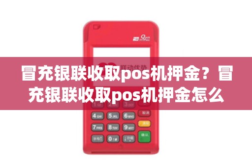 冒充银联收取pos机押金？冒充银联收取pos机押金怎么处理