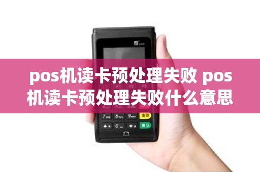 pos机读卡预处理失败 pos机读卡预处理失败什么意思