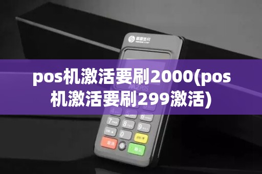 pos机激活要刷2000(pos机激活要刷299激活)