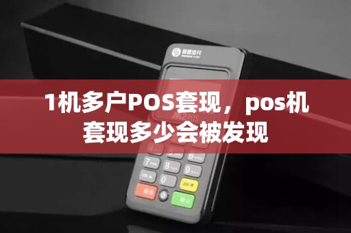 1机多户POS套现，pos机套现多少会被发现